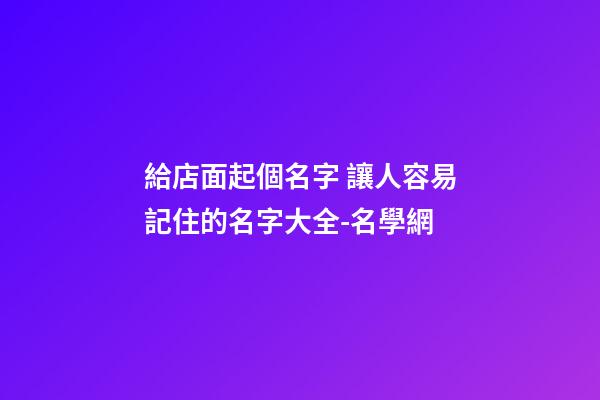 給店面起個名字 讓人容易記住的名字大全-名學網-第1張-店鋪起名-玄機派
